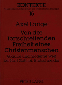 Von der fortschreitenden Freiheit eines Christenmenschen : Glaube und moderne Welt bei Karl Gottlieb Bretschneider