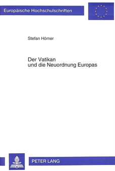 Der Vatikan und die Neuordnung Europas : Die Bundesrepublik Deutschland und die katholische Kirche im europaeischen Integrationsproze 1948-1958
