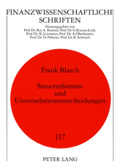 Steuerreformen Und Unternehmensentscheidungen : Eine Empirische Analyse Der Deutschen Steuerpolitik Mit Besonderem Schwerpunkt Auf Die Steuerreform 2000