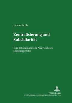 Zentralisierung Und Subsidiaritaet : Eine Politoekonomische Analyse Dieses Spannungsfeldes in Der Europaeischen Union
