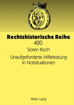 Unaufgeforderte Hilfeleistung in Notsituationen : Eine Rechtshistorische Und Rechtsvergleichende Studie Zu Den Zivilrechtlichen Aspekten Der Nothilfe Mit Besonderer Beruecksichtigung Des Rechts Der Ge