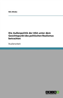 Die Aussenpolitik der USA unter dem Gesichtspunkt des politischen Realismus betrachtet