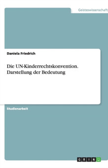 Die UN-Kinderrechtskonvention. Darstellung der Bedeutung