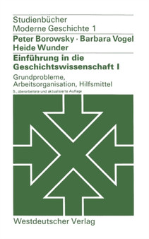 Einfuhrung in die Geschichtswissenschaft I: Grundprobleme, Arbeitsorganisation, Hilfsmittel : 1 Einfuhrung in die Geschichtswissenschaft I: Grundprobleme, Arbeitsorganisation, Hilfsmittel : 1