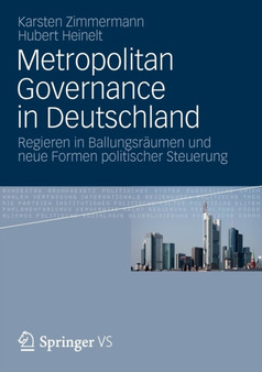Metropolitan Governance in Deutschland : Regieren in Ballungsraumen und neue Formen politischer Steuerung
