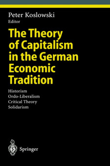 The Theory of Capitalism in the German Economic Tradition : Historism, Ordo-Liberalism, Critical Theory, Solidarism
