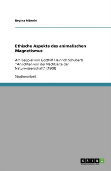 Ethische Aspekte des animalischen Magnetismus : Am Beispiel von Gotthilf Heinrich Schuberts "Ansichten von der Nachtseite der Naturwissenschaft" (1808)