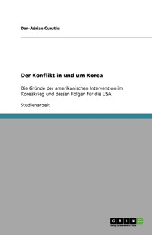Der Konflikt in und um Korea : Die Grunde der amerikanischen Intervention im Koreakrieg und dessen Folgen fur die USA