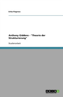 Anthony Giddens - Theorie der Strukturierung