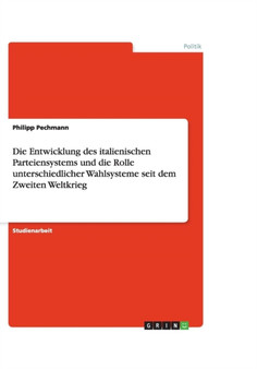 Die Entwicklung des italienischen Parteiensystems und die Rolle unterschiedlicher Wahlsysteme seit dem Zweiten Weltkrieg