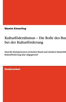 Kulturfoederalismus - Die Rolle des Bundes bei der Kulturfoerderung