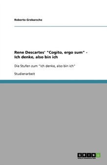 Rene Descartes' Cogito, ergo sum - Ich denke, also bin ich : Die Stufen zum Ich denke, also bin ich