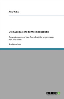 Die Europaische Mittelmeerpolitik : Auswirkungen auf den Demokratisierungsprozess von Jordanien Die Europaische Mittelmeerpolitik : Auswirkungen auf den Demokratisierungsprozess von Jordanien