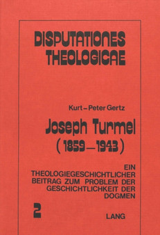Joseph Turmel (1859-1943) : Ein theologiegeschichtlicher Beitrag zum Problem der Geschichtlichkeit der Dogmen