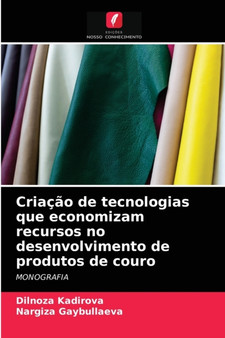 Criacao de tecnologias que economizam recursos no desenvolvimento de produtos de couro by Dilnoza Kadirova - Paperback
