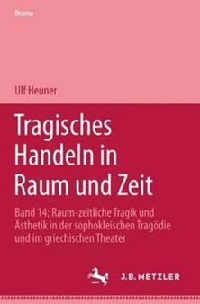 Tragisches Handeln in Raum und Zeit : Raum-zeitliche Tragik und AEsthetik in der sophokleischen Tragoedie und im griechischen Theater