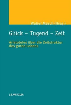 Gluck - Tugend - Zeit : Aristoteles uber die Zeitstruktur des guten Lebens