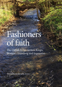 Fashioners of faith : The Danish hymn-writers Kingo, Brorson, Grundtvig and Ingemann by Kingo - Hardback