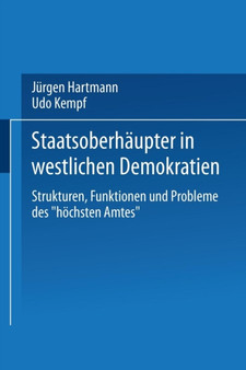 Staatsoberhaupter in westlichen Demokratien : Strukturen, Funktionen und Probleme des "hoechsten Amtes" Staatsoberhaupter in westlichen Demokratien : Strukturen, Funktionen und Probleme des "hoechsten Amtes"