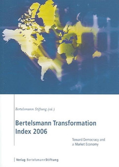 Bertelsmann Transformation Index 2006 : Toward Democracy and a Market Economy