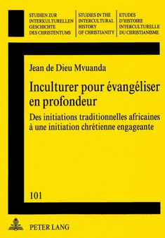 Inculturer pour evangeliser en profondeur : Des initiations traditionnelles africaines a une initiation chretienne engageante