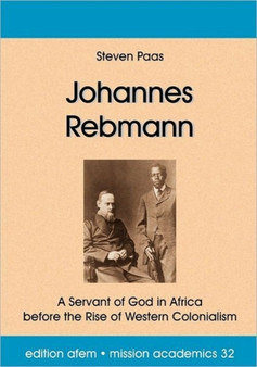 Johannes Rebmann : A Servant of God in Africa Before the Rise of Western Colonialism