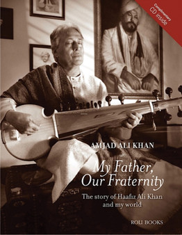 My Father, Our Fraternity : The Story of Haafiz Ali Khan and My World by Amjad Ali Khan - Hardback