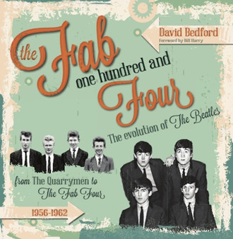 The Fab One Hundred and Four : The Evolution of the Beatles by David Bedford - Hardback