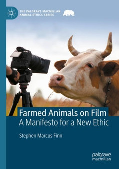 Farmed Animals on Film : A Manifesto for a New Ethic by Stephen Marcus Finn - Paperback