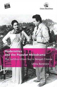 Modernities and the Popular Melodrama : The Suchitra???Uttam Yug in Bengali Cinema by Smita Banerjee - Paperback