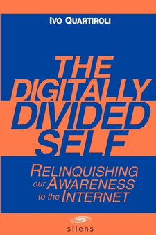 The Digitally Divided Self : Relinquishing Our Awareness to the Internet