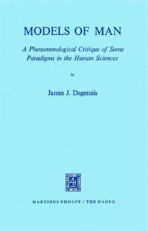 Models of Man : A Phenomenological Critique of Some Paradigms in the Human Sciences