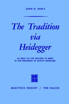 The Tradition via Heidegger : An Essay on the Meaning of Being in the Philosophy of Martin Heidegger