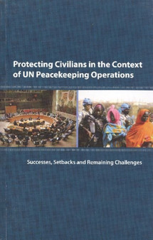 Protecting Civilians in the Context of UN Peacekeeping Operations : Successes, Setbacks and Remaining Challenges