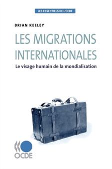 Les essentiels de l'OCDE Les migrations internationales : Le visage humain de la mondialisation