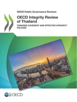 OECD integrity review of Thailand : towards coherent and effective integrity policies