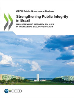 Strengthening public integrity in Brazil : mainstreaming integrity policies in the Federal Executive Branch