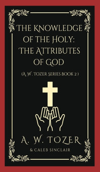 The Knowledge of the Holy : The Attributes of God (AW Tozer Series Book 2