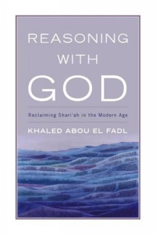 Reasoning with God : Reclaiming Shari'ah in the Modern Age