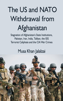 The US and NATO Withdrawal from Afghanistan : Stagnation of Afghanistan's State Institutions, Pakistan, Iran, India, Taliban, the ISIS Terrorist Caliphate and the CIA War Crimes