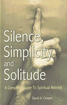 Silence, Simplicity and Solitude : A Complete Guide to Spiritual Retreat