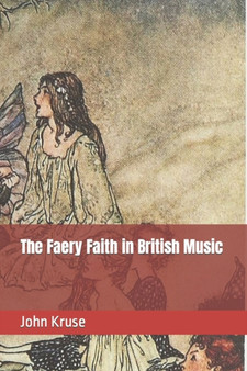 The Faery Faith in British Music by John Kruse - Paperback