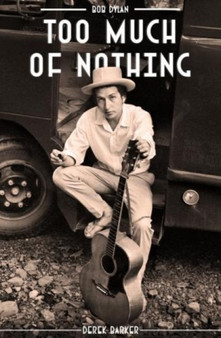 Bob Dylan Too Much Nothing by Derek Barker - Hardback