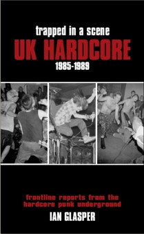 Trapped In A Scene : UK Hardcore 1985-89 by Ian Glasper - Paperback