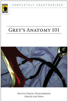 Grey's Anatomy 101 : Seattle Grace, Unauthorized by Leah Wilson - Paperback