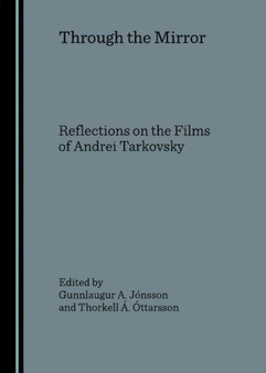 Through the Mirror : Reflections on the Films of Andrei Tarkovsky by Gunnlaugur A. Jonsson - Hardback