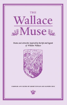 The Wallace Muse : Poems and Artworks Inspired by the Life and Legend of William Wallace by Lesley Duncan - Paperback