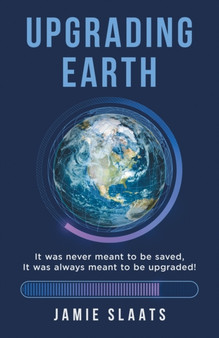 Upgrading Earth : It was never meant to be saved, It was always meant to be upgraded!