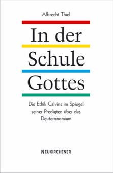 In der Schule Gottes : Die Ethik Calvins im Spiegel seiner Predigten A"ber das Deuteronomium