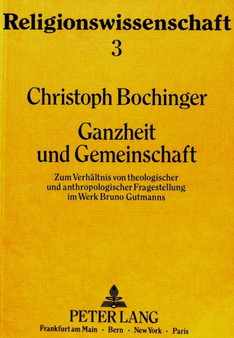 Ganzheit und Gemeinschaft : Zum Verhaeltnis von theologischer und anthropologischer Fragestellung im Werk Bruno Gutmanns